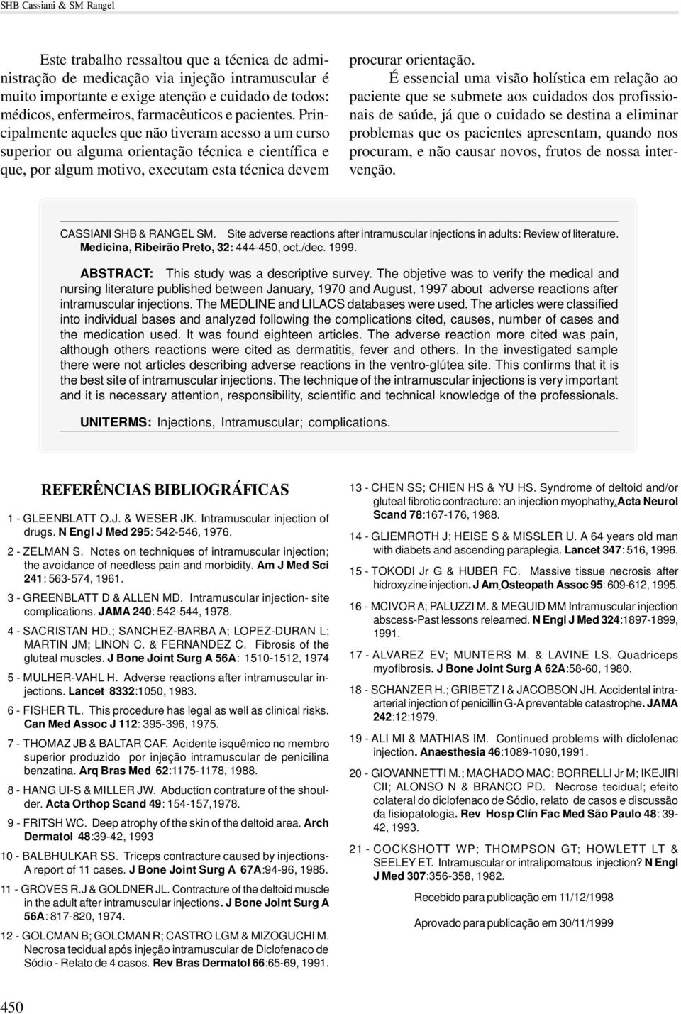 Principalmente aqueles que não tiveram acesso a um curso superior ou alguma orientação técnica e científica e que, por algum motivo, executam esta técnica devem procurar orientação.