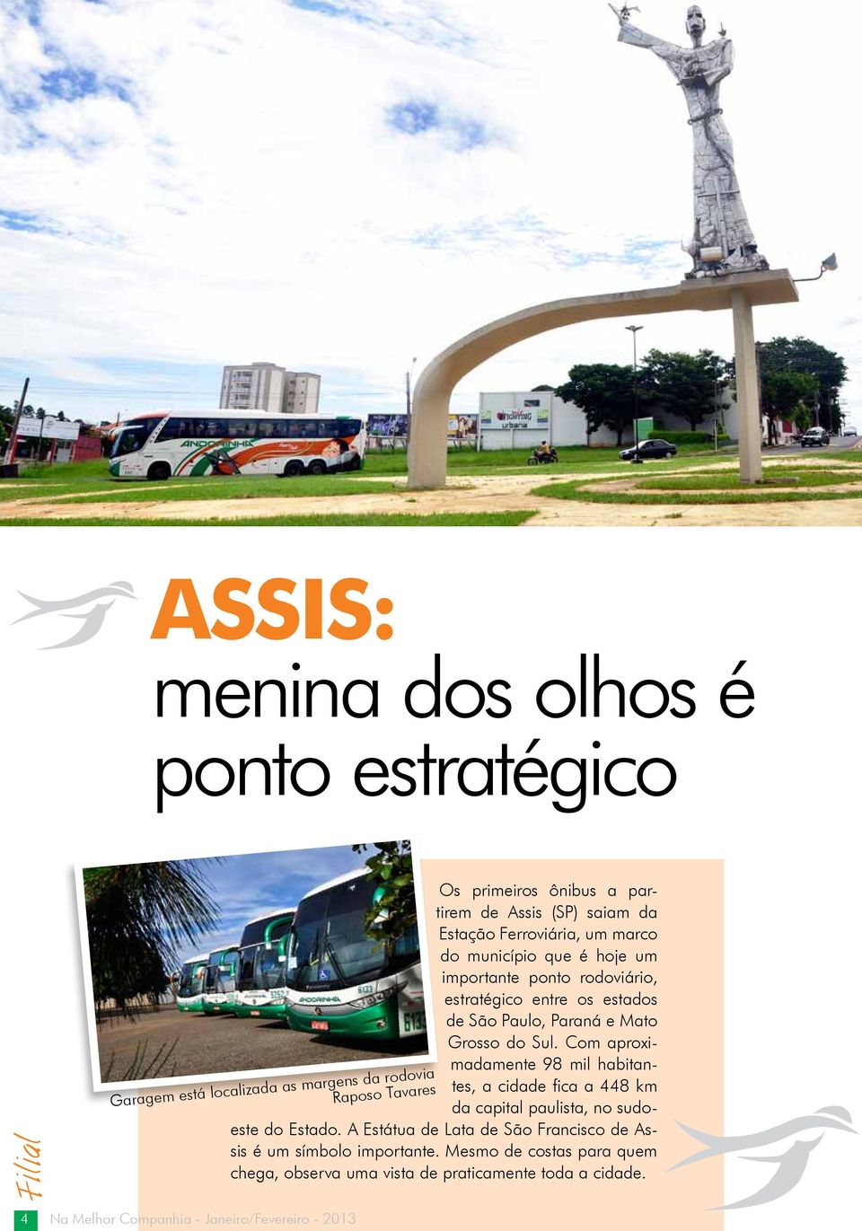 os estados de São Paulo, Paraná e Mato Grosso do Sul. Com aproximadamente 98 mil habitantes, a cidade fica a 448 km da capital paulista, no sudoeste do Estado.