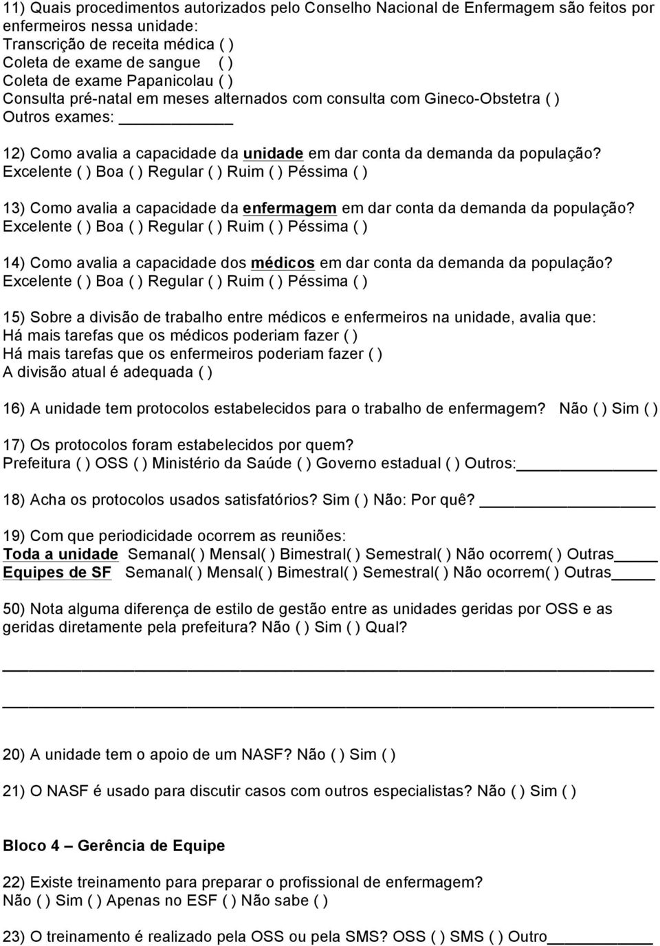 Excelente ( ) Boa ( ) Regular ( ) Ruim ( ) Péssima ( ) 13) Como avalia a capacidade da enfermagem em dar conta da demanda da população?