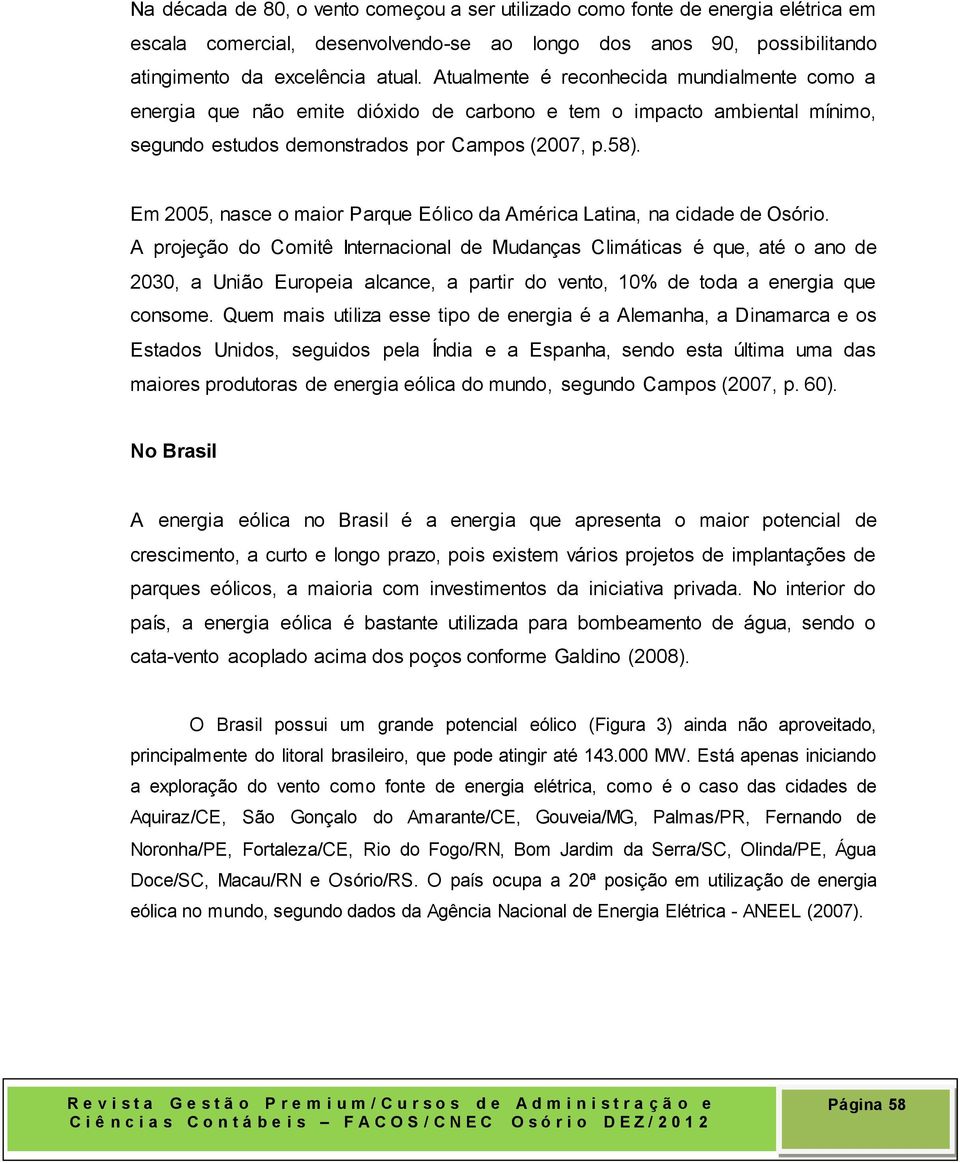 Em 2005, nasce o maior Parque Eólico da América Latina, na cidade de Osório.