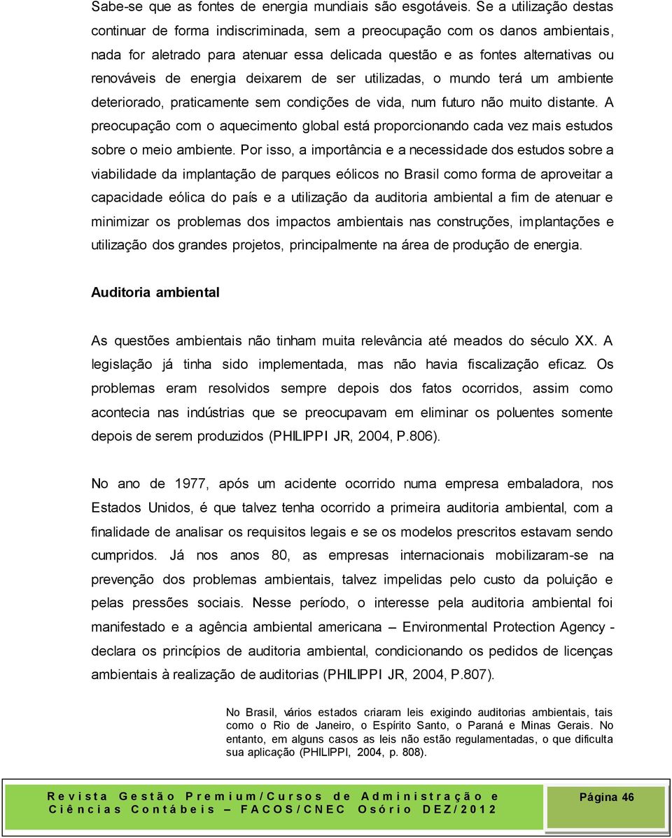 energia deixarem de ser utilizadas, o mundo terá um ambiente deteriorado, praticamente sem condições de vida, num futuro não muito distante.