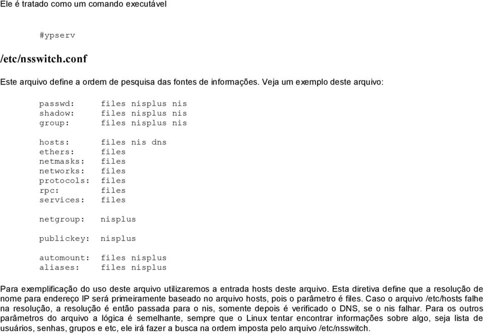 files services: files netgroup: nisplus publickey: nisplus automount: files nisplus aliases: files nisplus Para exemplificação do uso deste arquivo utilizaremos a entrada hosts deste arquivo.