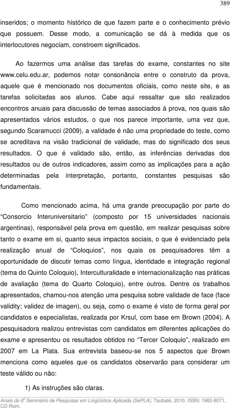 ar, podemos notar consonância entre o construto da prova, aquele que é mencionado nos documentos oficiais, como neste site, e as tarefas solicitadas aos alunos.