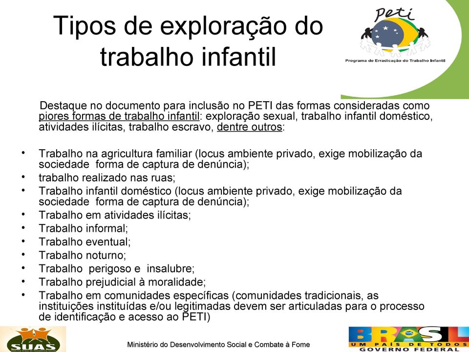 ruas; Trabalho infantil doméstico (locus ambiente privado, exige mobilização da sociedade forma de captura de denúncia); Trabalho em atividades ilícitas; Trabalho informal; Trabalho eventual;