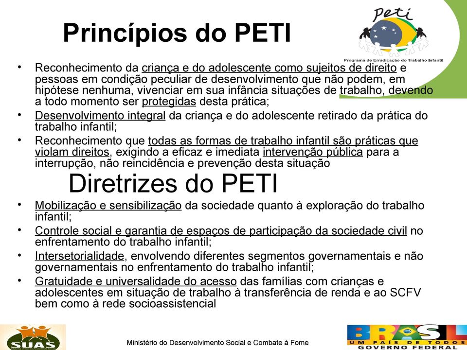 formas de trabalho infantil são práticas que violam direitos, exigindo a eficaz e imediata intervenção pública para a interrupção, não reincidência e prevenção desta situação Diretrizes do PETI