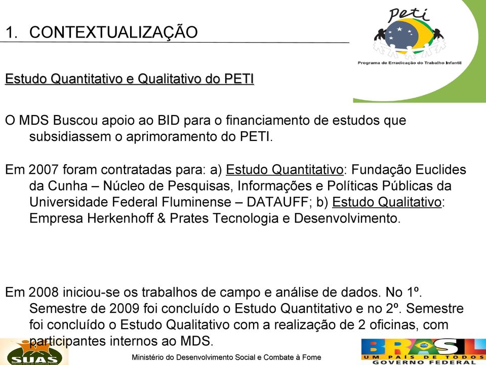 Fluminense DATAUFF; b) Estudo Qualitativo: Empresa Herkenhoff & Prates Tecnologia e Desenvolvimento. Em 2008 iniciou-se os trabalhos de campo e análise de dados.