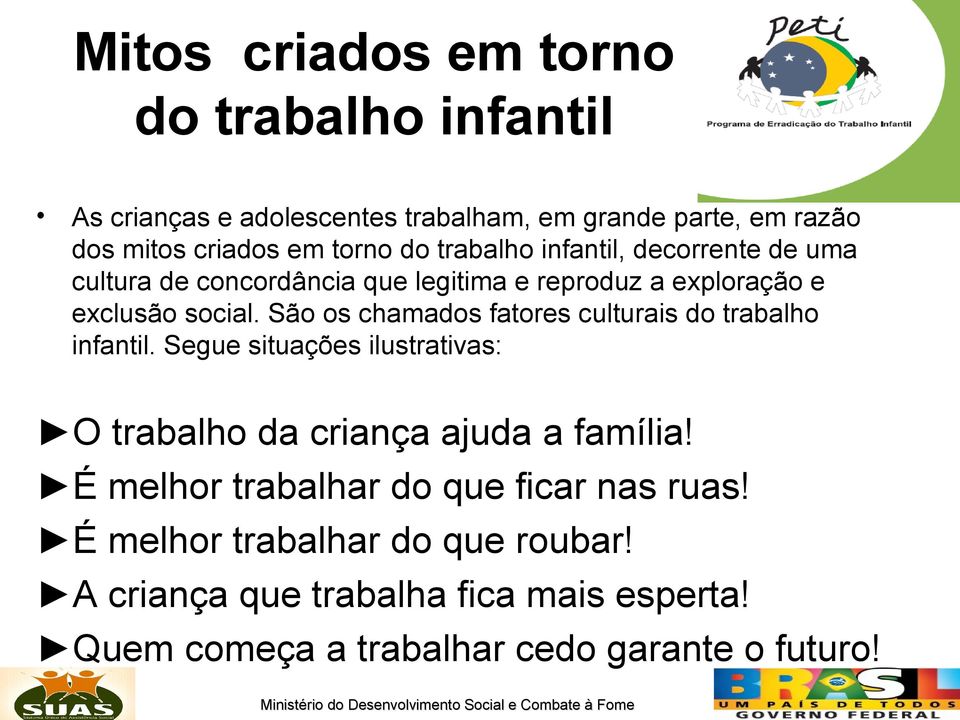 São os chamados fatores culturais do trabalho infantil. Segue situações ilustrativas: O trabalho da criança ajuda a família!