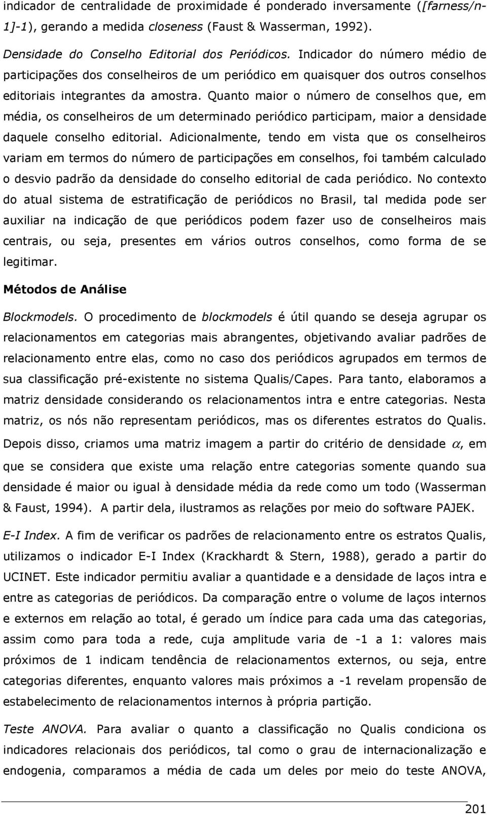 Quanto maior o número de conselhos que, em média, os conselheiros de um determinado periódico participam, maior a densidade daquele conselho editorial.