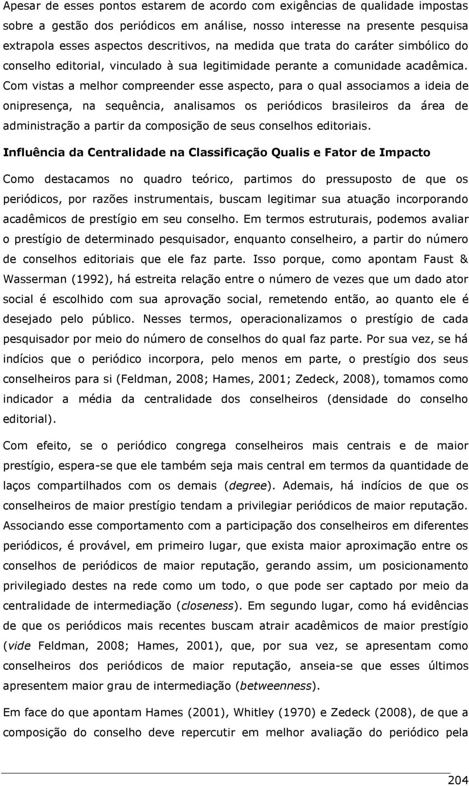 Com vistas a melhor compreender esse aspecto, para o qual associamos a ideia de onipresença, na sequência, analisamos os periódicos brasileiros da área de administração a partir da composição de seus