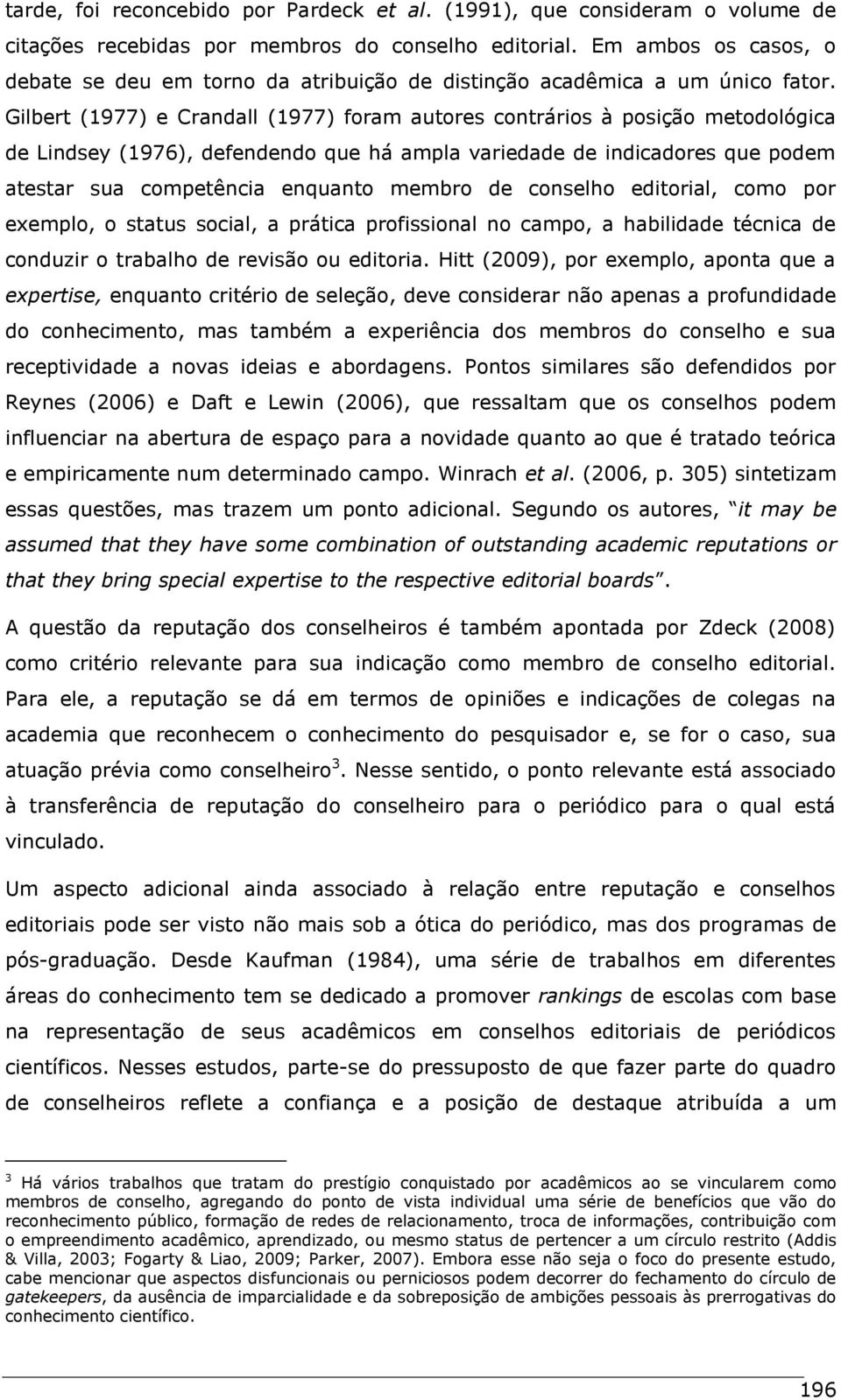 Gilbert (1977) e Crandall (1977) foram autores contrários à posição metodológica de Lindsey (1976), defendendo que há ampla variedade de indicadores que podem atestar sua competência enquanto membro