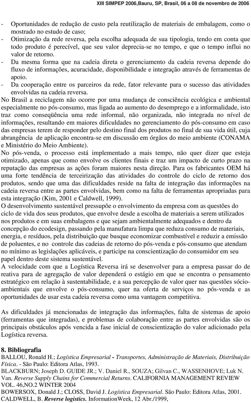 - Da mesma forma que na cadeia direta o gerenciamento da cadeia reversa depende do fluxo de informações, acuracidade, disponibilidade e integração através de ferramentas de apoio.