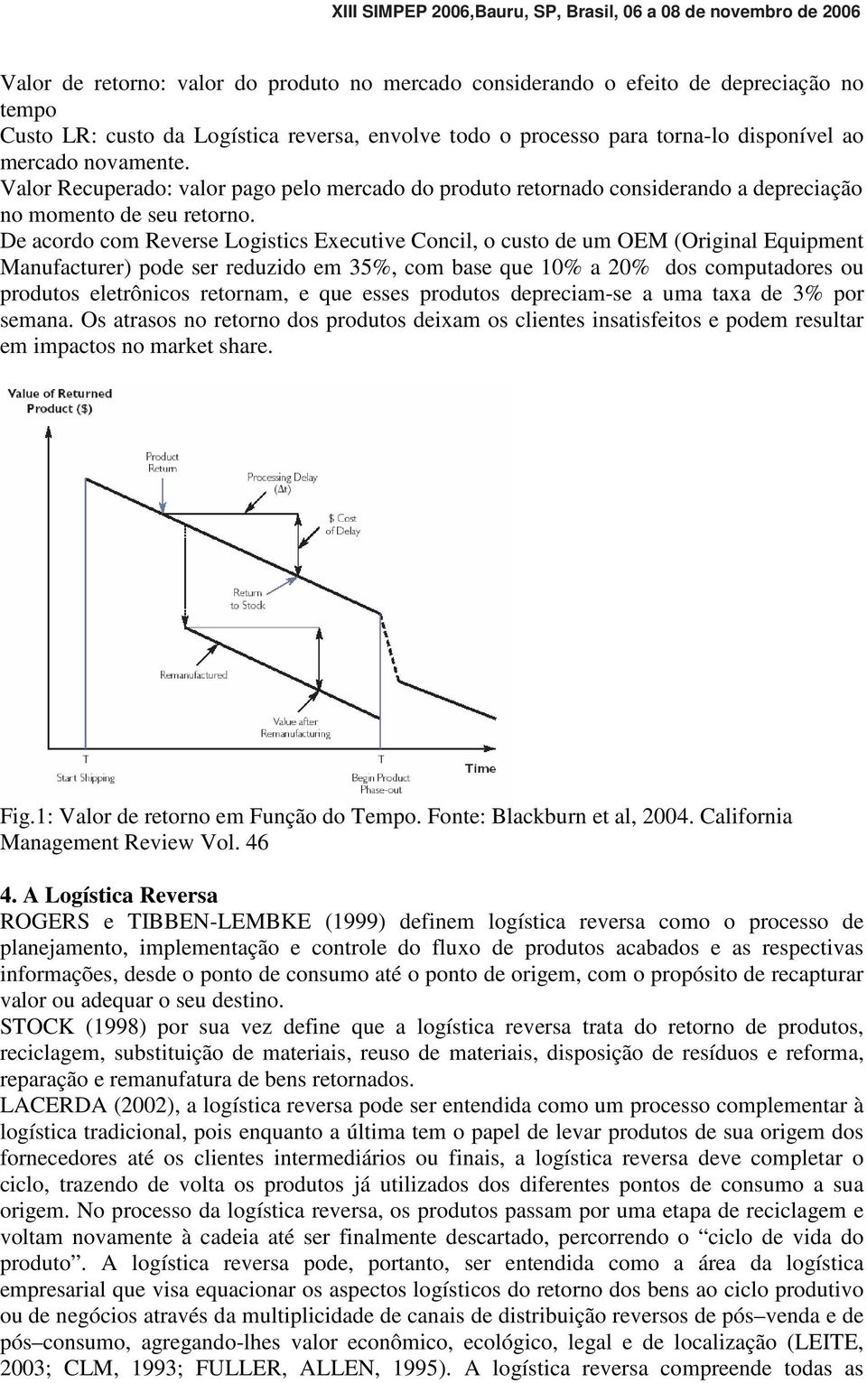 De acordo com Reverse Logistics Executive Concil, o custo de um OEM (Original Equipment Manufacturer) pode ser reduzido em 35%, com base que 10% a 20% dos computadores ou produtos eletrônicos