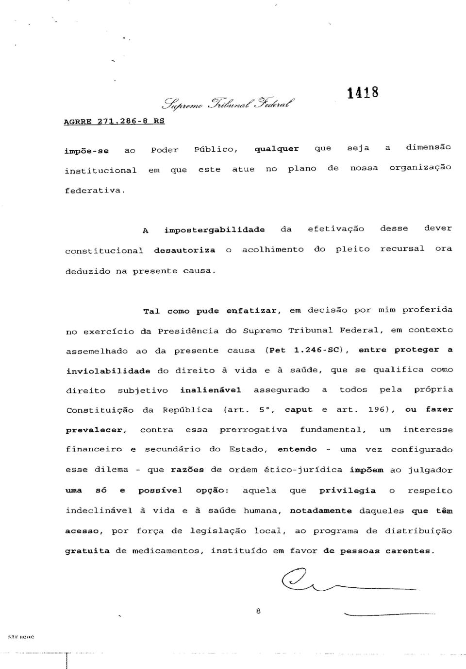 Tal como pude enfatizar, em decisão por mim proferida no exercício da Presidência do Supremo Tribunal Federal, em contexto assemelhado ao da presente causa (Pet 1.