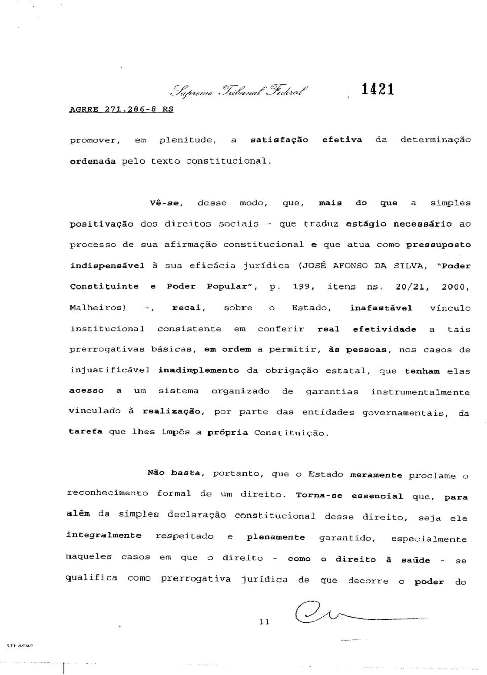 pressuposto.indispensável à sua eficácia jurídica (JOSÉ AFONSO DA SILVA, "Poder Constituinte e Poder Popul.ar", p. 199, itens ns. 20/21, 2000, Malheiros) recai, sobre o Estado, inafastável.