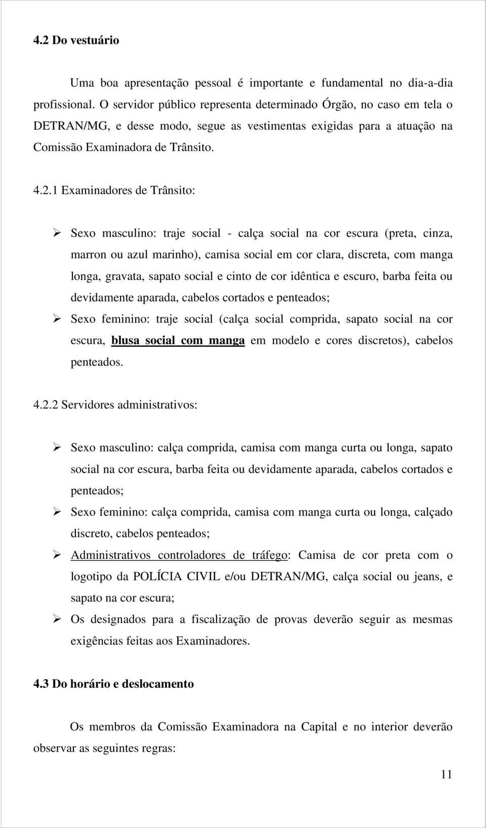 1 Examinadores de Trânsito: Sexo masculino: traje social - calça social na cor escura (preta, cinza, marron ou azul marinho), camisa social em cor clara, discreta, com manga longa, gravata, sapato