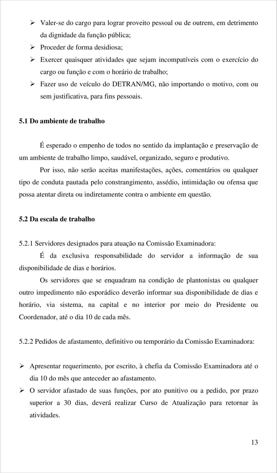 1 Do ambiente de trabalho É esperado o empenho de todos no sentido da implantação e preservação de um ambiente de trabalho limpo, saudável, organizado, seguro e produtivo.