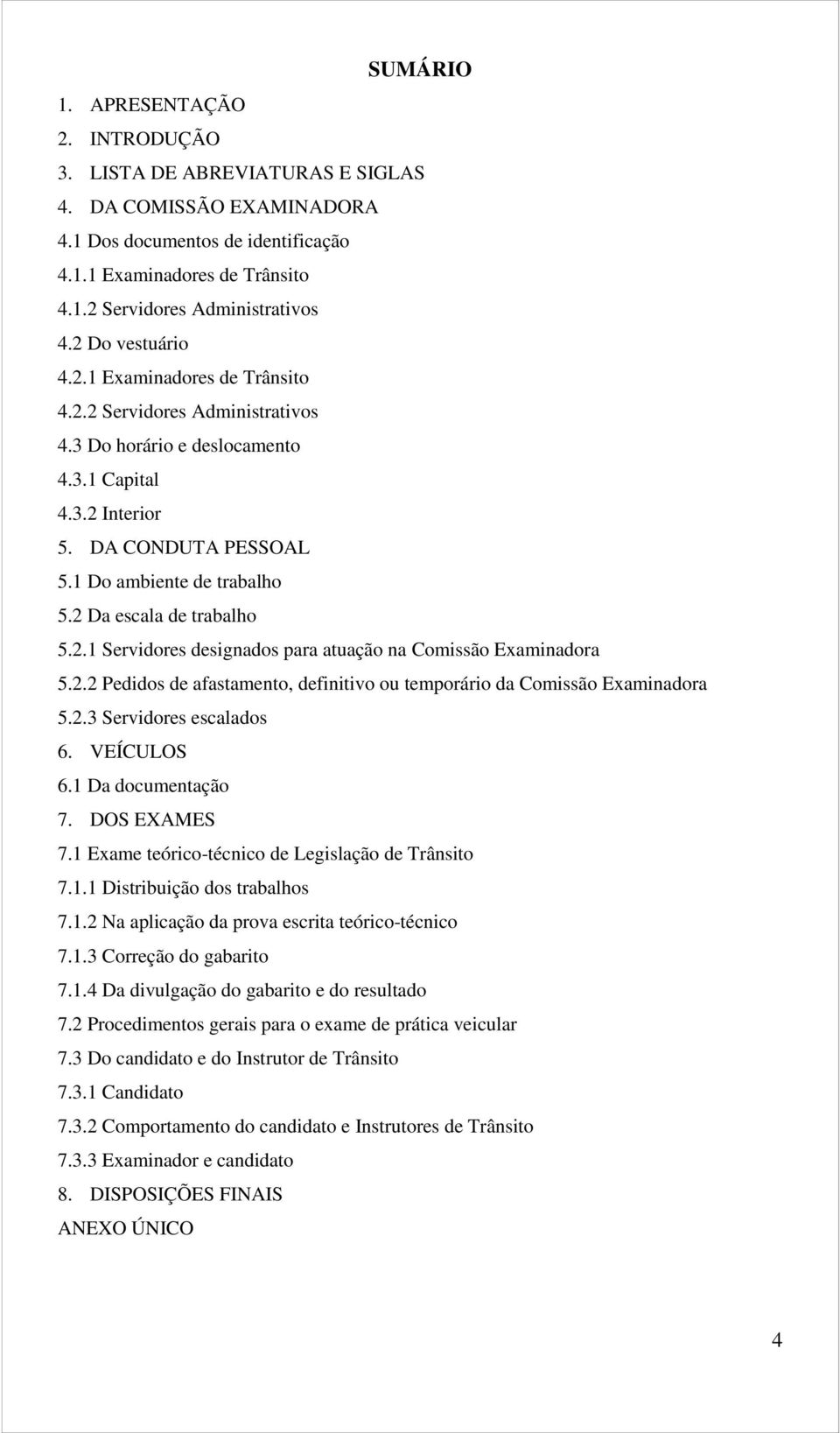 2 Da escala de trabalho 5.2.1 Servidores designados para atuação na Comissão Examinadora 5.2.2 Pedidos de afastamento, definitivo ou temporário da Comissão Examinadora 5.2.3 Servidores escalados 6.