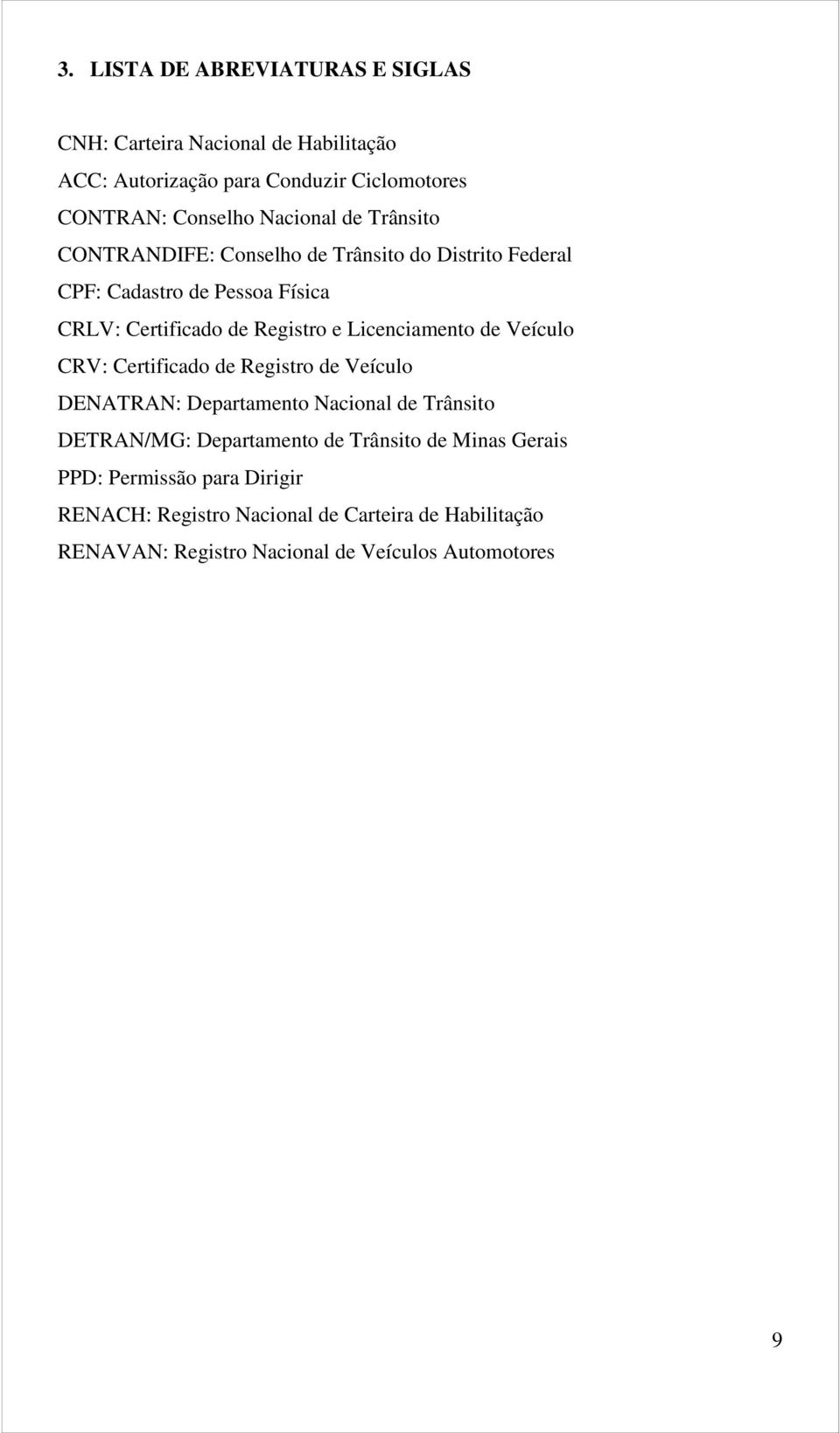 Licenciamento de Veículo CRV: Certificado de Registro de Veículo DENATRAN: Departamento Nacional de Trânsito DETRAN/MG: Departamento de