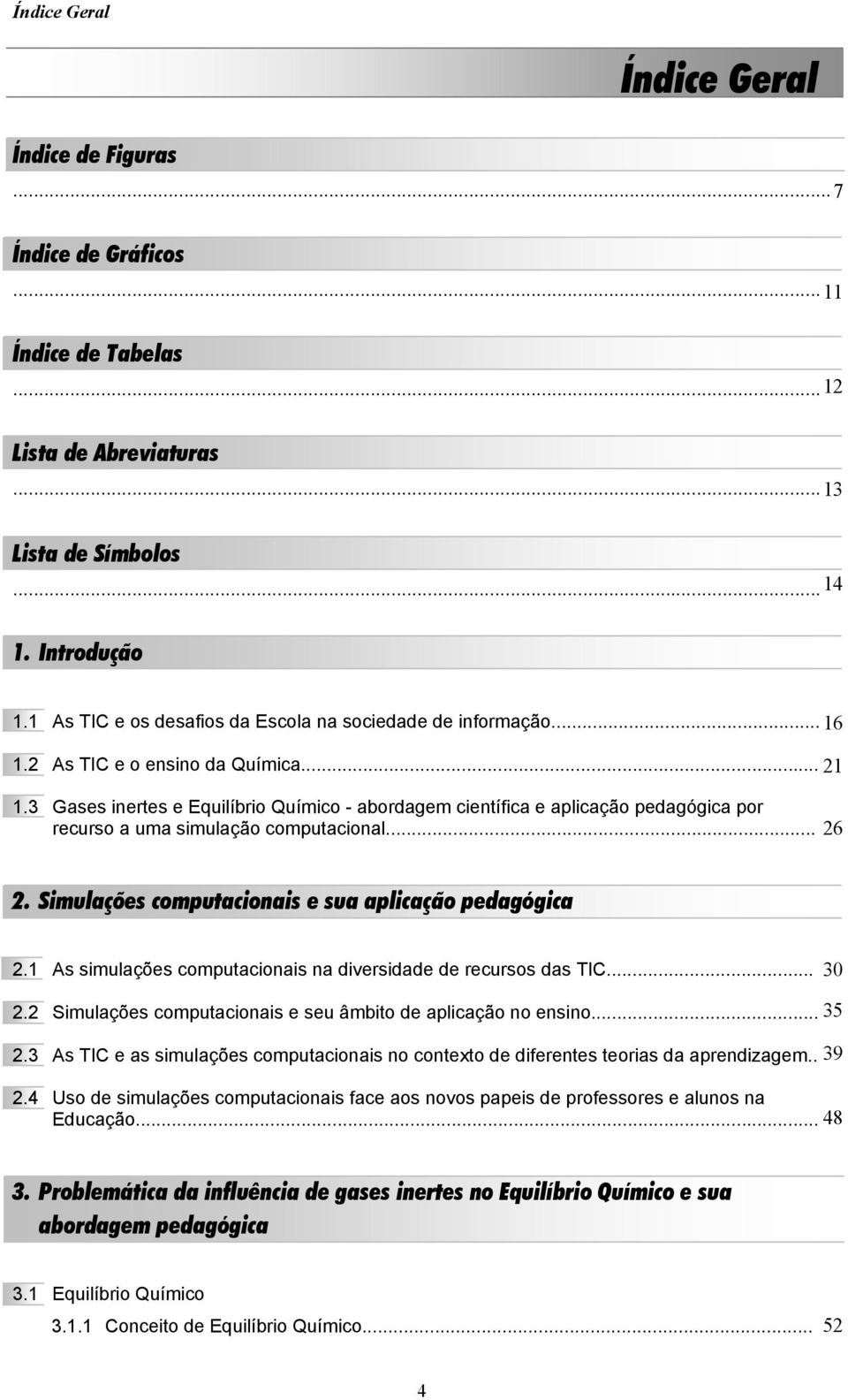 3 Gases inertes e Equilíbrio Químico - abordagem científica e aplicação pedagógica por recurso a uma simulação computacional... 26 2. Simulações computacionais e sua aplicação pedagógica 2.