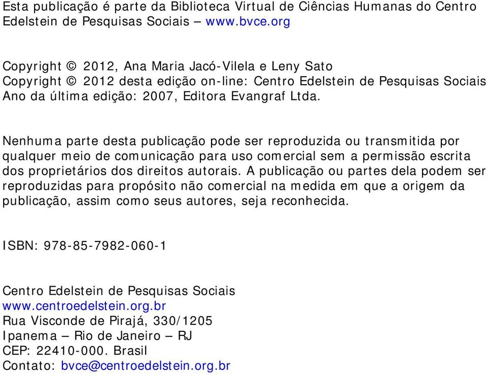 Nenhuma parte desta publicação pode ser reproduzida ou transmitida por qualquer meio de comunicação para uso comercial sem a permissão escrita dos proprietários dos direitos autorais.