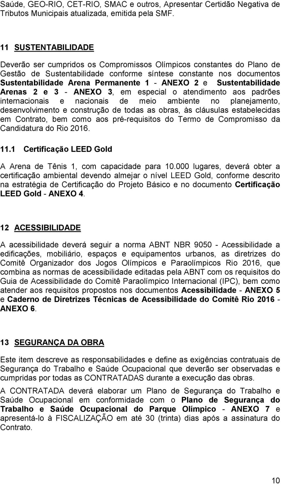 ANEXO 2 e Sustentabilidade Arenas 2 e 3 - ANEXO 3, em especial o atendimento aos padrões internacionais e nacionais de meio ambiente no planejamento, desenvolvimento e construção de todas as obras,