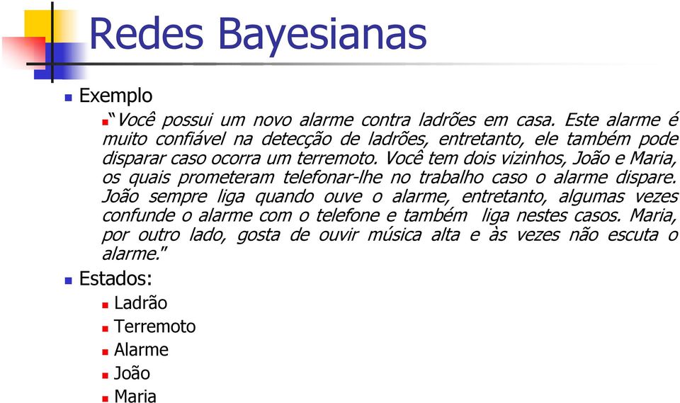 Você tem dois vizinhos, João e Maria, os quais prometeram telefonar-lhe no trabalho caso o alarme dispare.