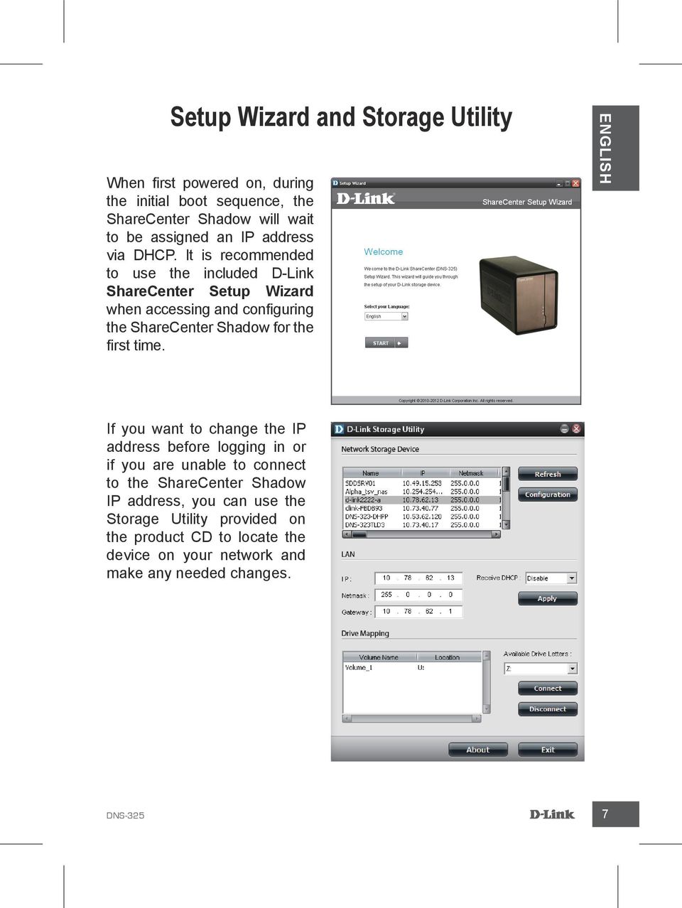 It is recommended to use the included D-Link ShareCenter Setup Wizard when accessing and configuring the ShareCenter Shadow for the first time.