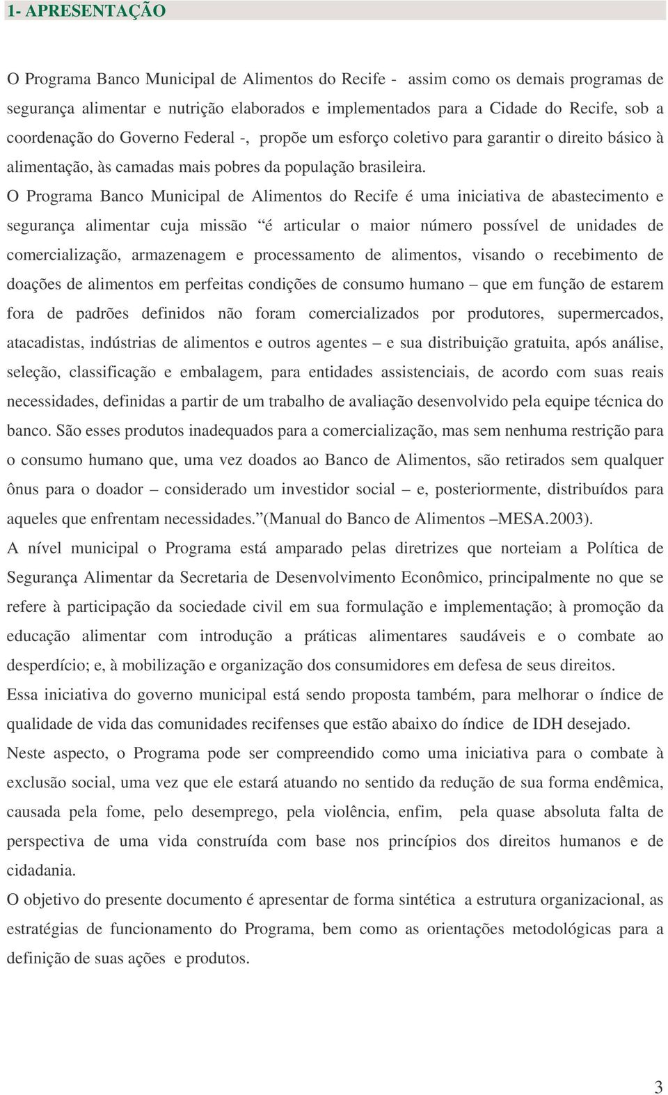 O Programa Banco Municipal de Alimentos do Recife é uma iniciativa de abastecimento e segurança alimentar cuja missão é articular o maior número possível de unidades de comercialização, armazenagem e