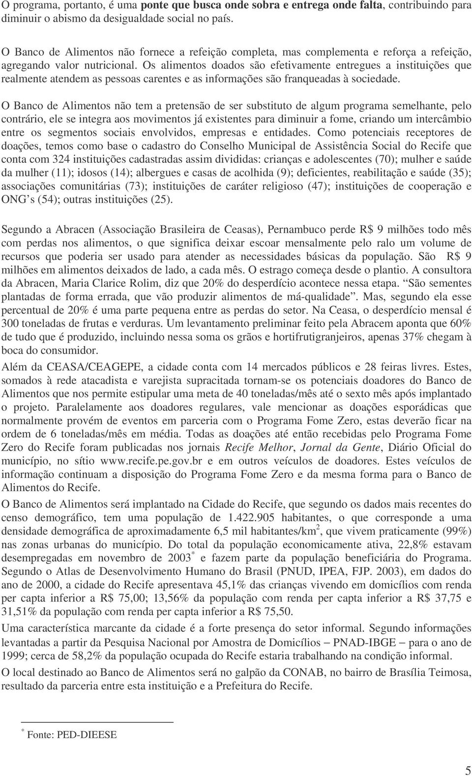 Os alimentos doados são efetivamente entregues a instituições que realmente atendem as pessoas carentes e as informações são franqueadas à sociedade.