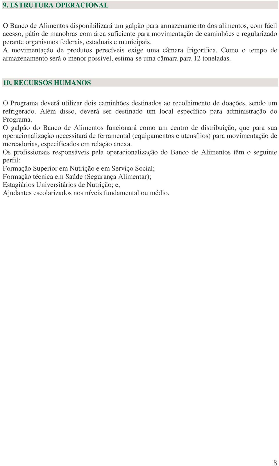 Como o tempo de armazenamento será o menor possível, estima-se uma câmara para 12 toneladas. 10.