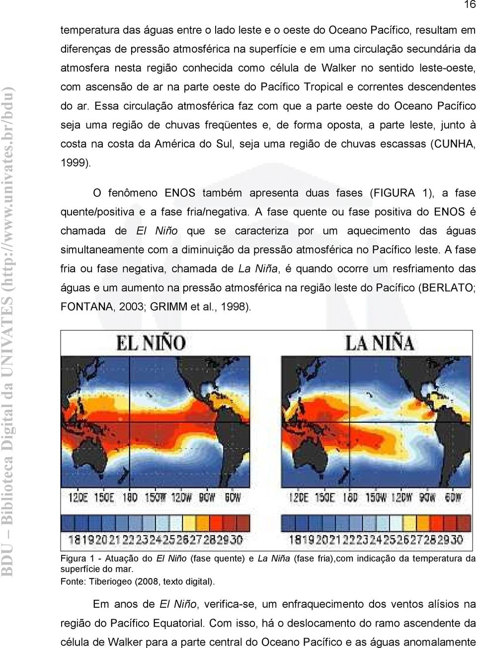 Essa circulação atmosférica faz com que a parte oeste do Oceano Pacífico seja uma região de chuvas freqüentes e, de forma oposta, a parte leste, junto à costa na costa da América do Sul, seja uma