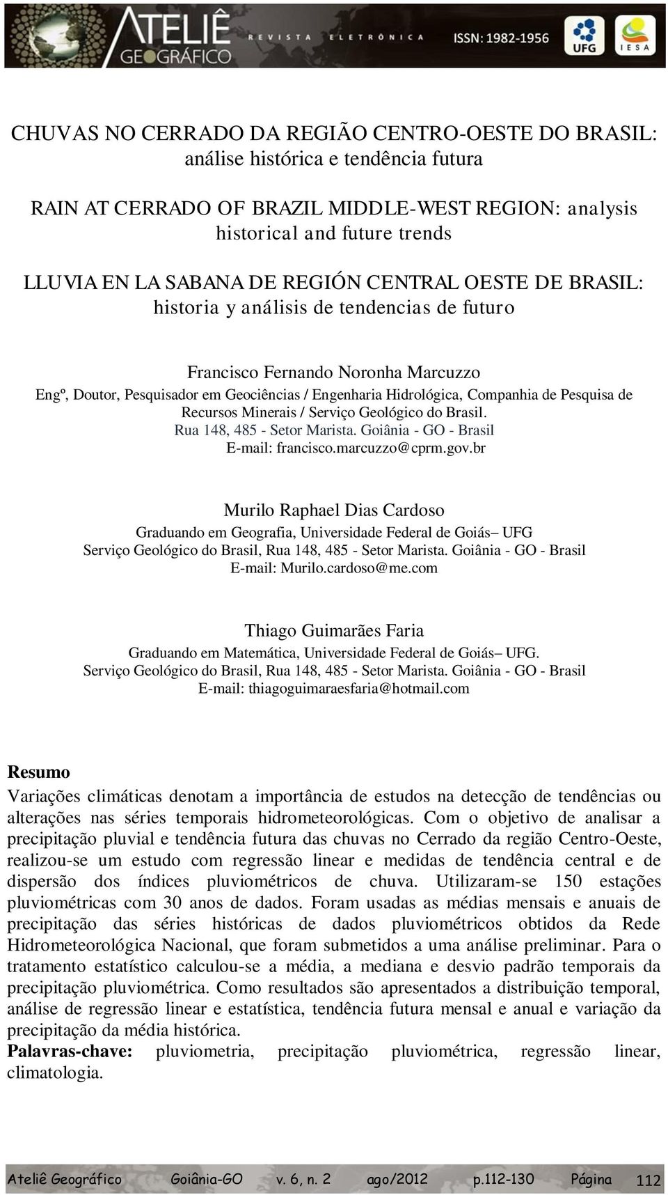 Pesquisa de Recursos Minerais / Serviço Geológico do Brasil. Rua 148, 485 - Setor Marista. Goiânia - GO - Brasil E-mail: francisco.marcuzzo@cprm.gov.