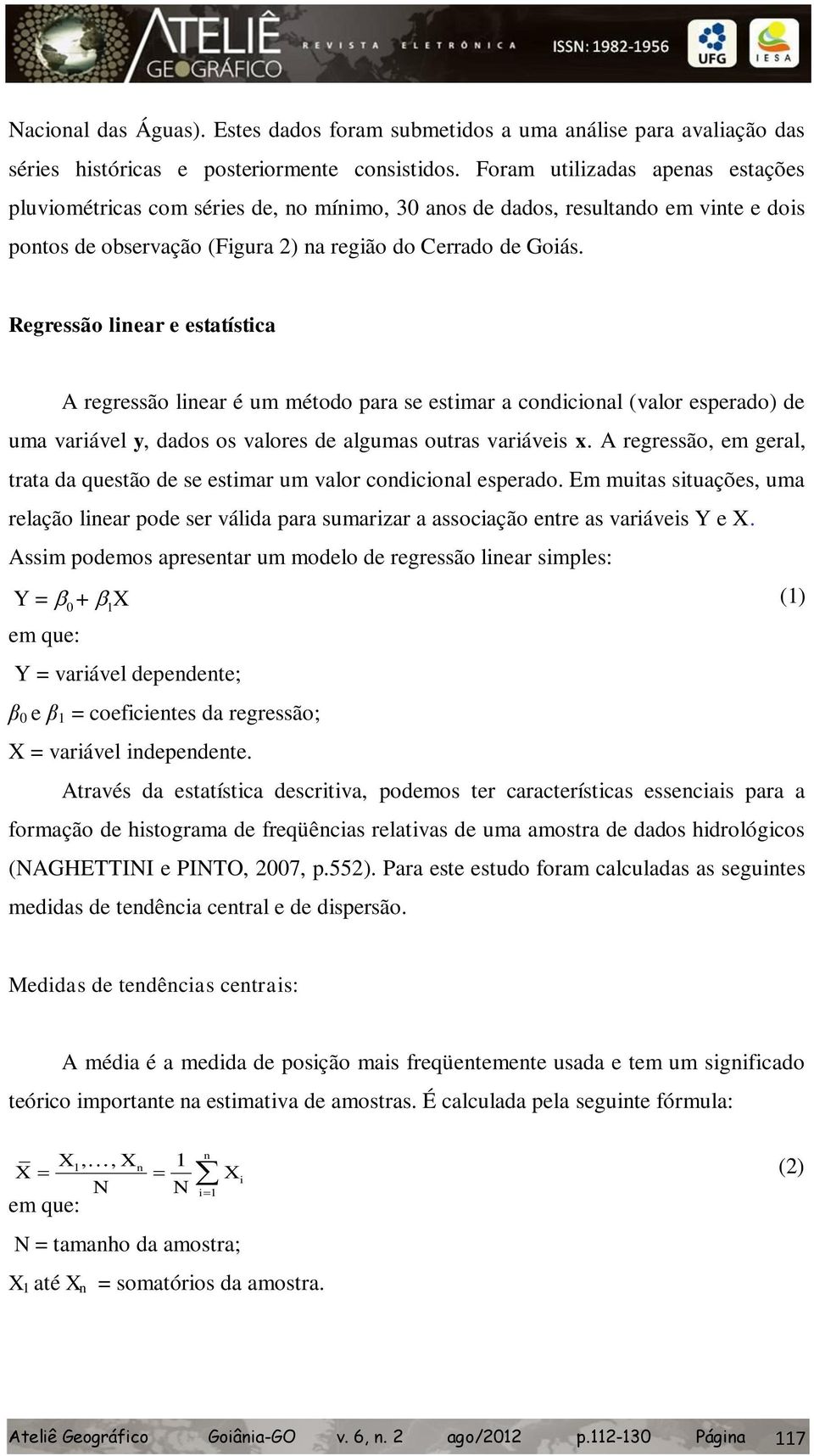 Regressão linear e estatística A regressão linear é um método para se estimar a condicional (valor esperado) de uma variável y, dados os valores de algumas outras variáveis x.