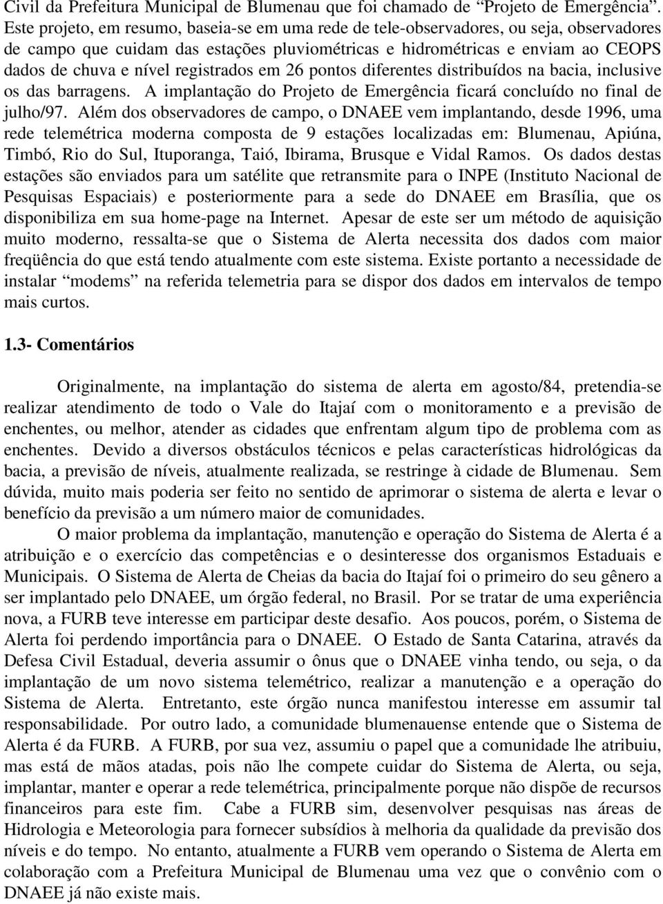 registrados em 26 pontos diferentes distribuídos na bacia, inclusive os das barragens. A implantação do Projeto de Emergência ficará concluído no final de julho/97.