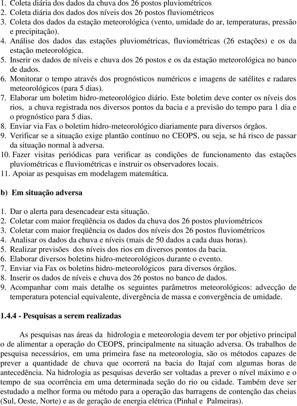 Análise dos dados das estações pluviométricas, fluviométricas (26 estações) e os da estação meteorológica. 5.