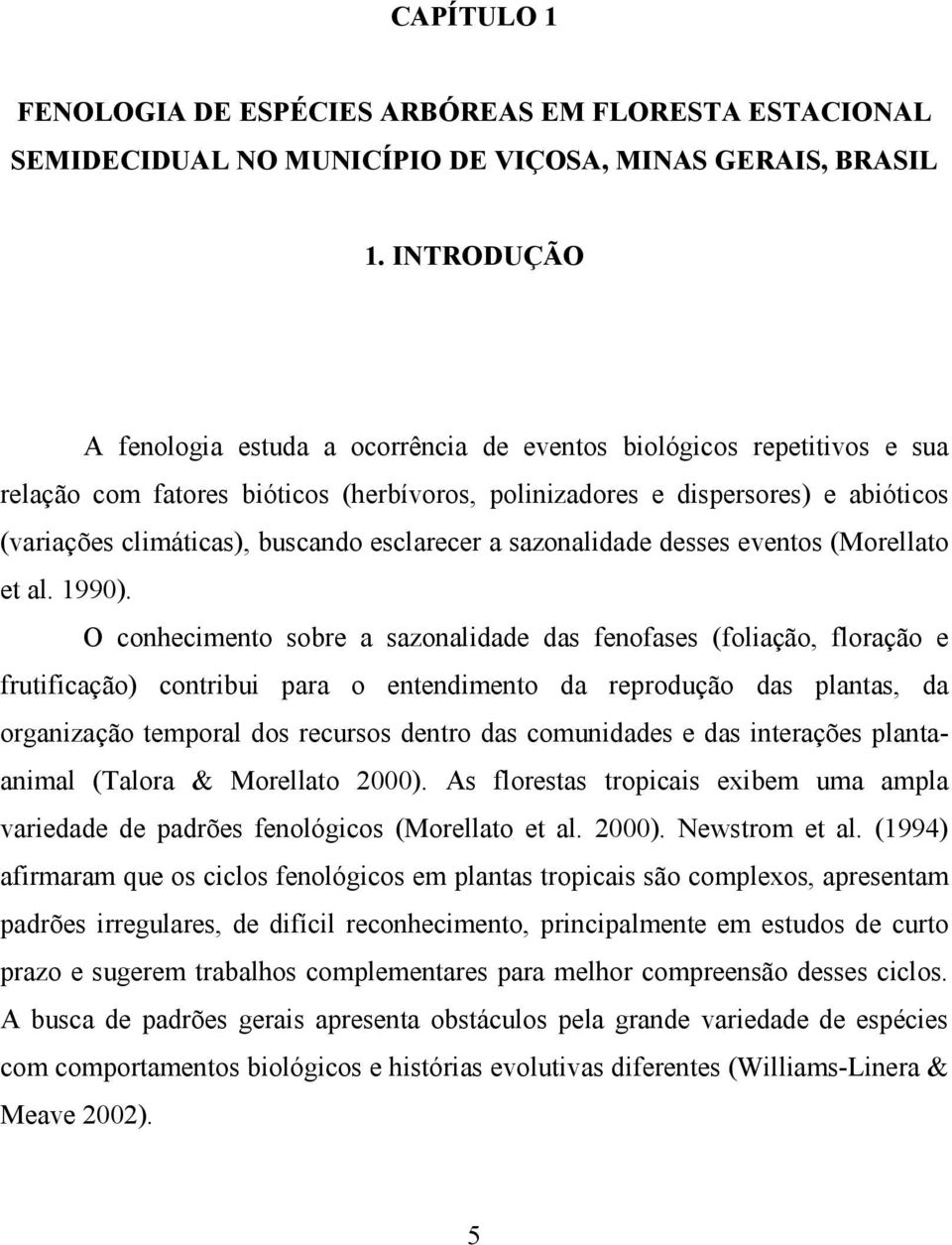 esclarecer a sazonalidade desses eventos (Morellato et al. 1990).