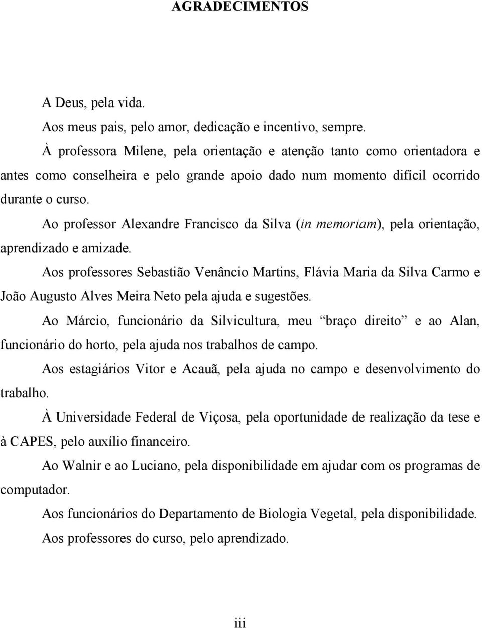 Ao professor Alexandre Francisco da Silva (in memoriam), pela orientação, aprendizado e amizade.