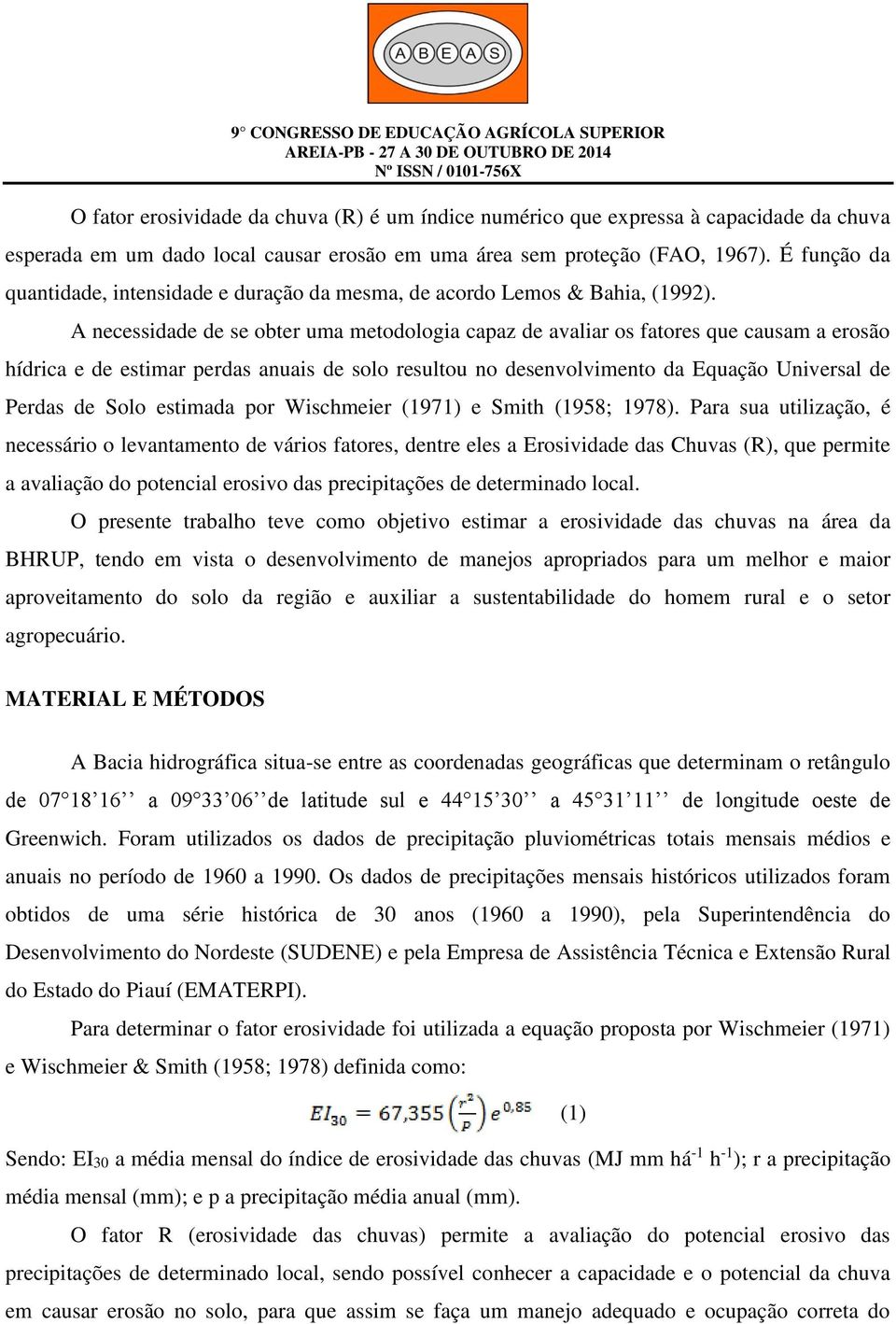 A necessidade de se obter uma metodologia capaz de avaliar os fatores que causam a erosão hídrica e de estimar perdas anuais de solo resultou no desenvolvimento da Equação Universal de Perdas de Solo