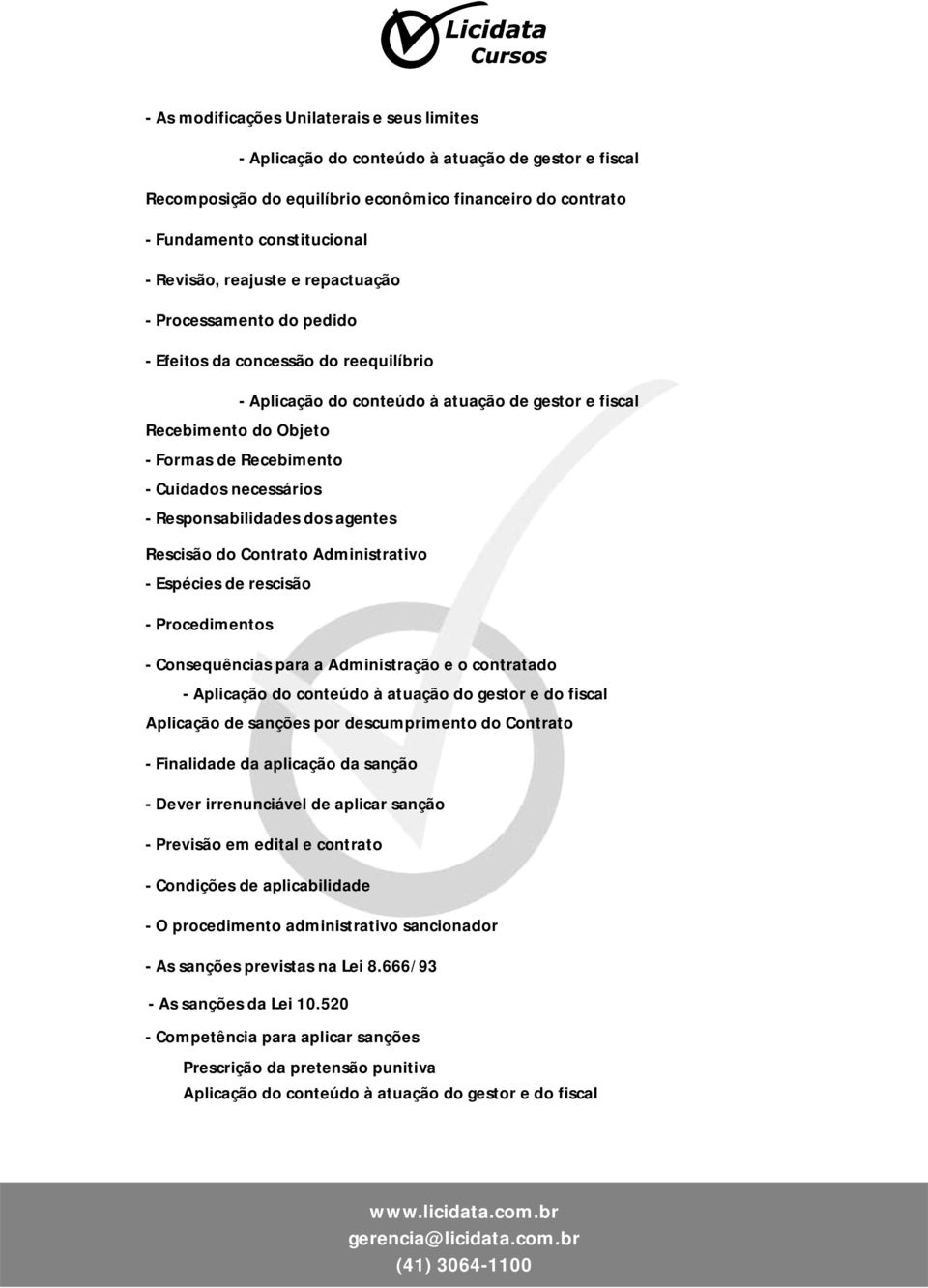 necessários - Responsabilidades dos agentes Rescisão do Contrato Administrativo - Espécies de rescisão - Procedimentos - Consequências para a Administração e o contratado - Aplicação do conteúdo à