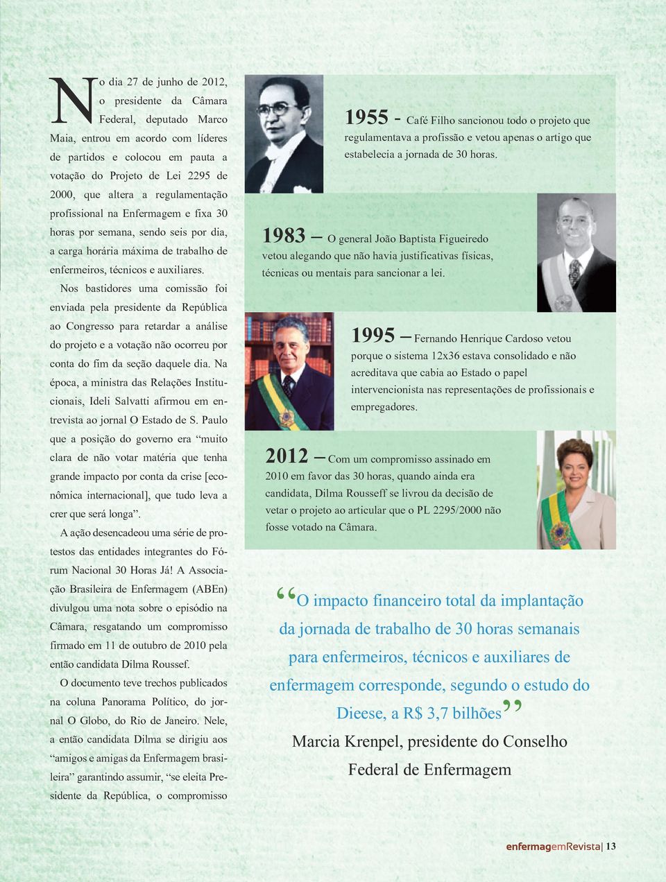 Nos bastidores uma comissão foi enviada pela presidente da República ao Congresso para retardar a análise do projeto e a votação não ocorreu por conta do fim da seção daquele dia.