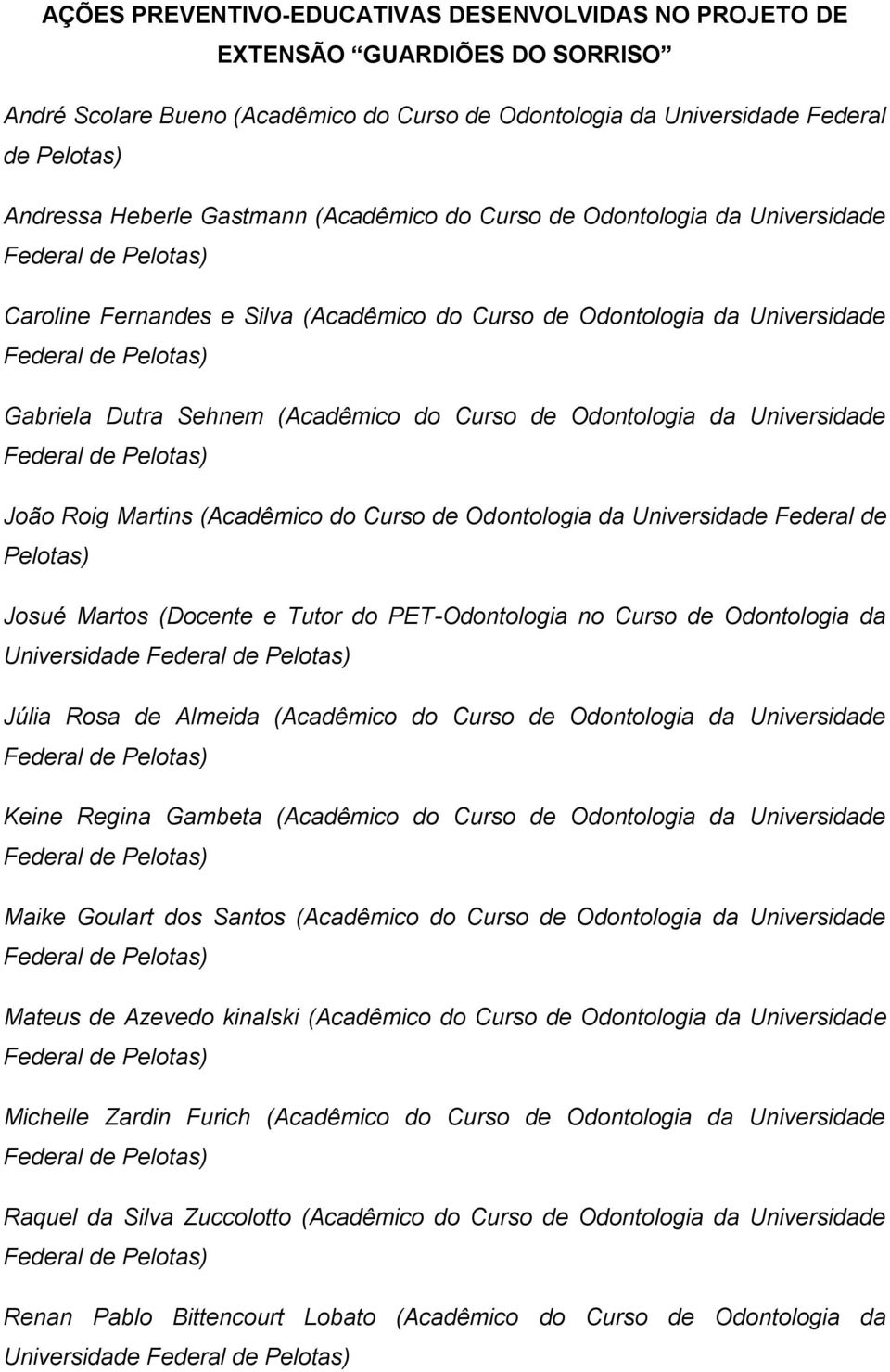 Universidade João Roig Martins (Acadêmico do Curso de Odontologia da Universidade Federal de Pelotas) Josué Martos (Docente e Tutor do PET-Odontologia no Curso de Odontologia da Universidade Júlia