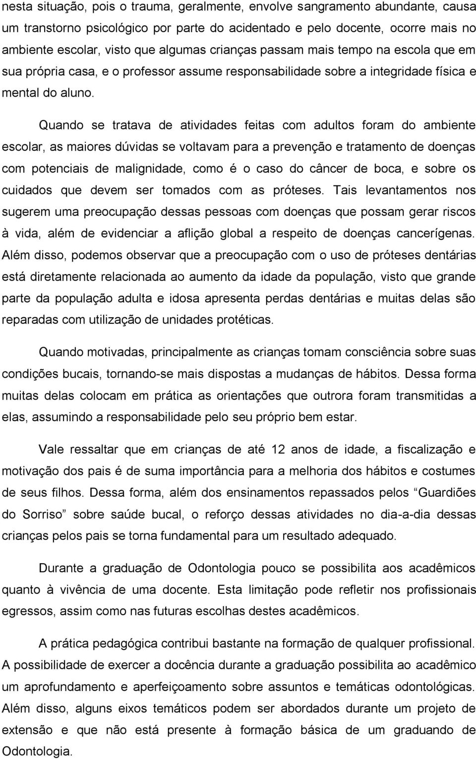 Quando se tratava de atividades feitas com adultos foram do ambiente escolar, as maiores dúvidas se voltavam para a prevenção e tratamento de doenças com potenciais de malignidade, como é o caso do