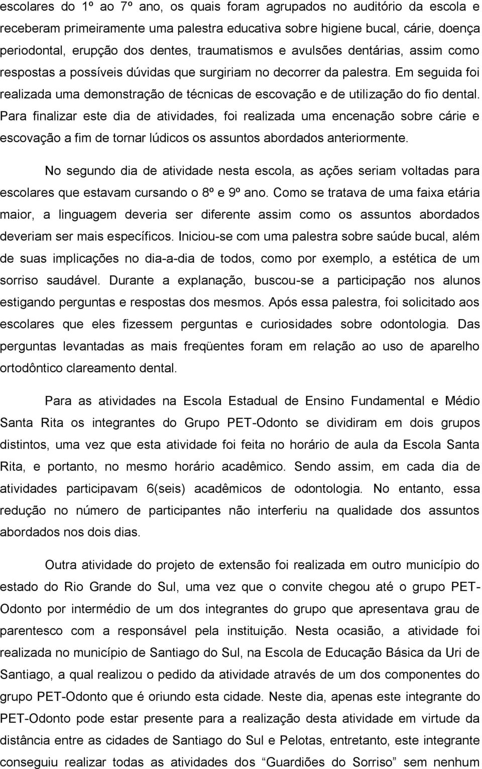 Em seguida foi realizada uma demonstração de técnicas de escovação e de utilização do fio dental.