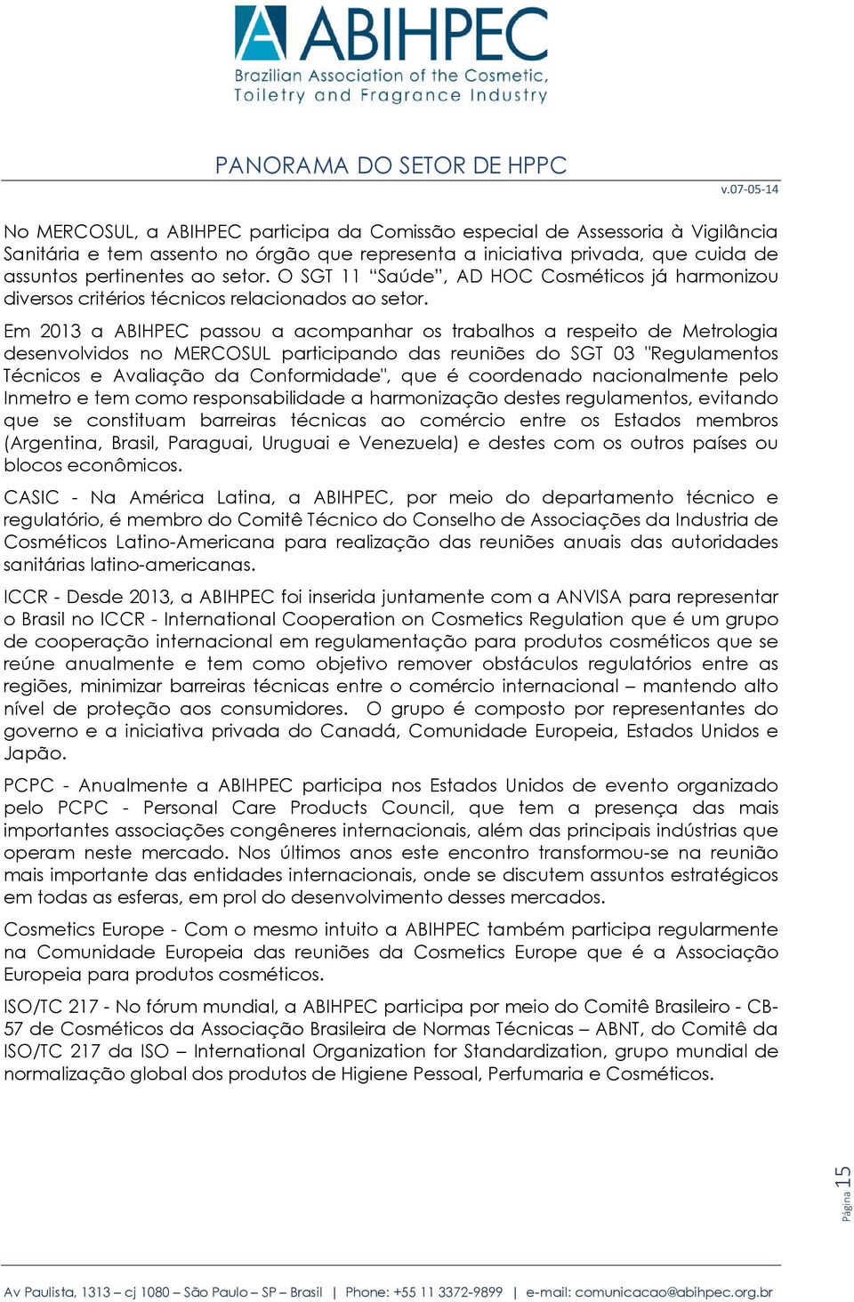 Em 3 a ABIHPEC passou a acompanhar os trabalhos a respeito de Metrologia desenvolvidos no MERCOSUL participando das reuniões do SGT 3 "Regulamentos Técnicos e Avaliação da Conformidade", que é