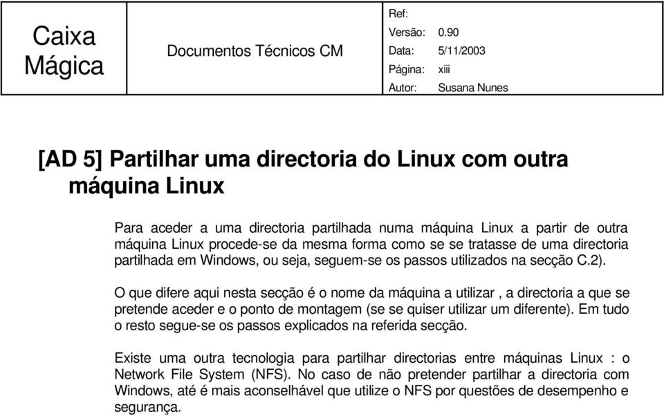 O que difere aqui nesta secção é o nome da máquina a utilizar, a directoria a que se pretende aceder e o ponto de montagem (se se quiser utilizar um diferente).