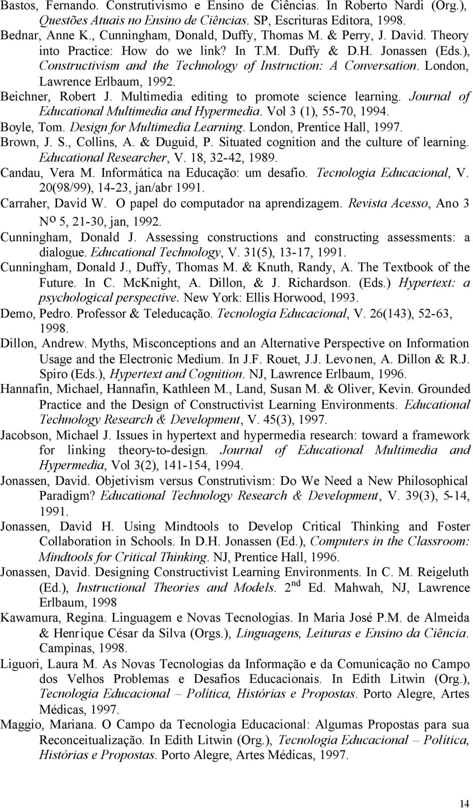 London, Lawrence Erlbaum, 1992. Beichner, Robert J. Multimedia editing to promote science learning. Journal of Educational Multimedia and Hypermedia. Vol 3 (1), 55-70, 1994. Boyle, Tom.