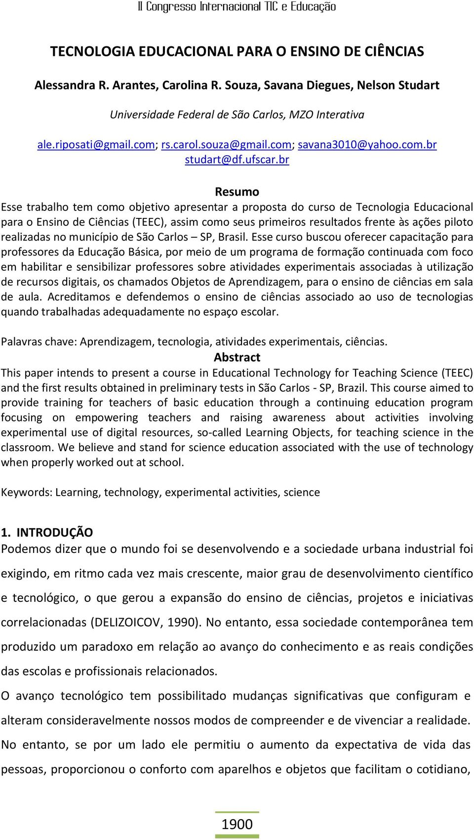 br Resumo Esse trabalho tem como objetivo apresentar a proposta do curso de Tecnologia Educacional para o Ensino de Ciências (TEEC), assim como seus primeiros resultados frente às ações piloto