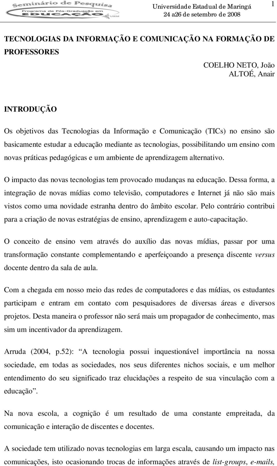 O impacto das novas tecnologias tem provocado mudanças na educação.