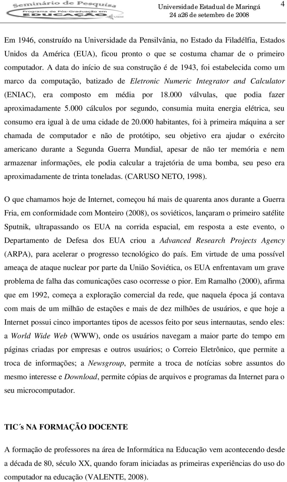 000 válvulas, que podia fazer aproximadamente 5.000 cálculos por segundo, consumia muita energia elétrica, seu consumo era igual à de uma cidade de 20.