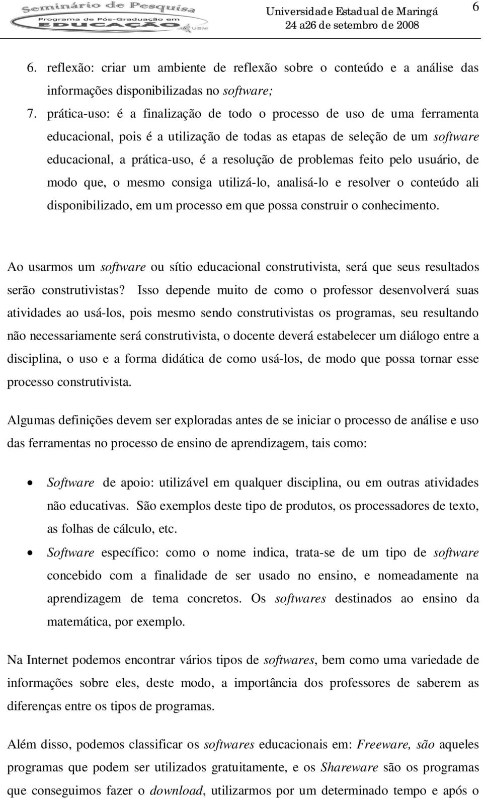 problemas feito pelo usuário, de modo que, o mesmo consiga utilizá-lo, analisá-lo e resolver o conteúdo ali disponibilizado, em um processo em que possa construir o conhecimento.